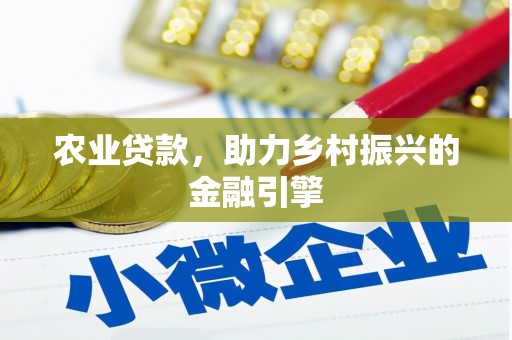 潼南农业贷款，助力乡村振兴的金融引擎