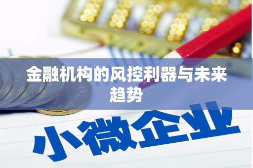 潼南金融机构的风控利器与未来趋势