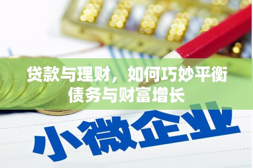 潼南贷款与理财，如何巧妙平衡债务与财富增长