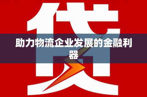 潼南助力物流企业发展的金融利器