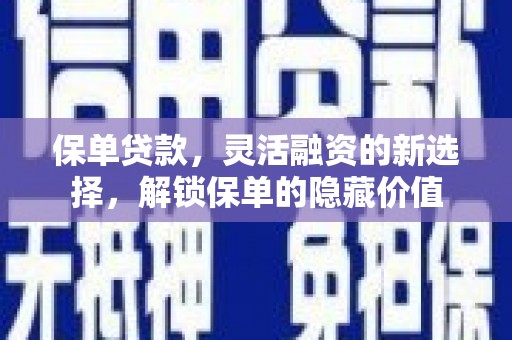潼南保单贷款，灵活融资的新选择，解锁保单的隐藏价值