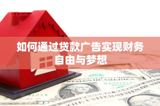 潼南如何通过贷款广告实现财务自由与梦想