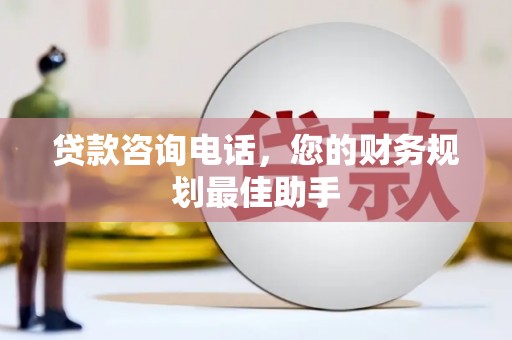 潼南贷款咨询电话，您的财务规划最佳助手