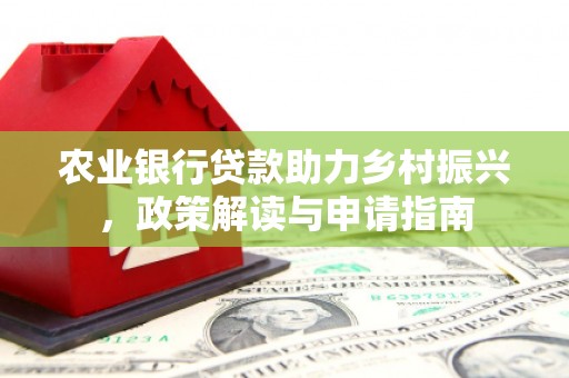 潼南农业银行贷款助力乡村振兴，政策解读与申请指南
