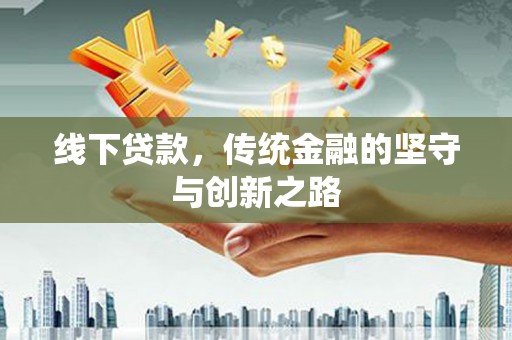 潼南线下贷款，传统金融的坚守与创新之路