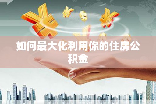 潼南如何最大化利用你的住房公积金