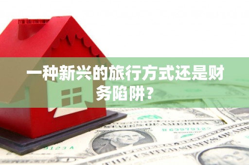 潼南一种新兴的旅行方式还是财务陷阱？