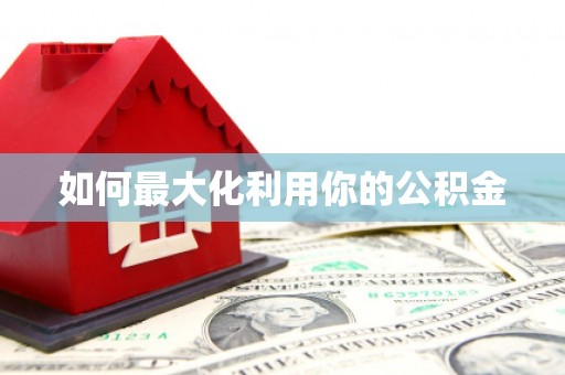 潼南如何最大化利用你的公积金