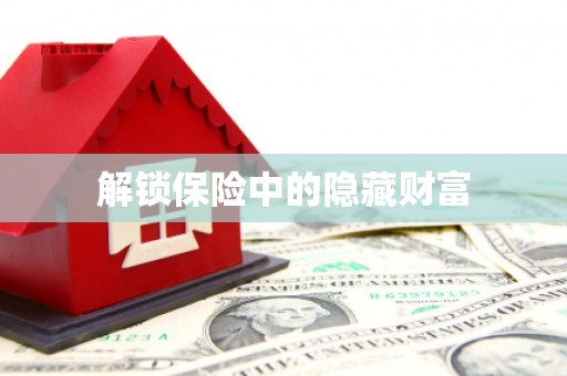 潼南解锁保险中的隐藏财富